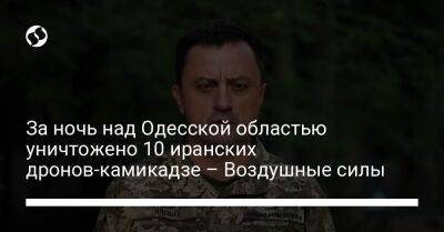 Николай Олещук - За ночь над Одесской областью уничтожено 10 иранских дронов-камикадзе – Воздушные силы - liga.net - Украина - Одесса - Одесская обл.