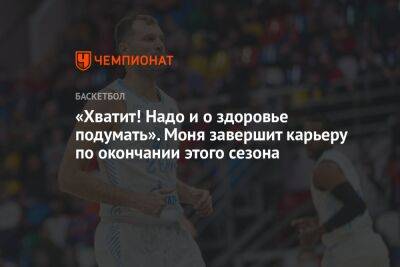 «Хватит! Надо и о здоровье подумать». Моня завершит карьеру по окончании этого сезона - championat.com - Санкт-Петербург