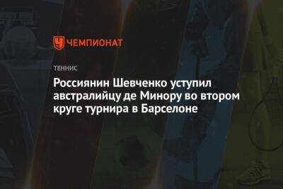 Григор Димитров - Александр Шевченко - Алексей Де-Минор - Россиянин Шевченко уступил австралийцу де Минору во втором круге турнира в Барселоне - championat.com - Россия - Австралия - Испания - Болгария