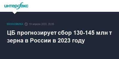 ЦБ прогнозирует сбор 130-145 млн т зерна в России в 2023 году - smartmoney.one - Москва - Россия