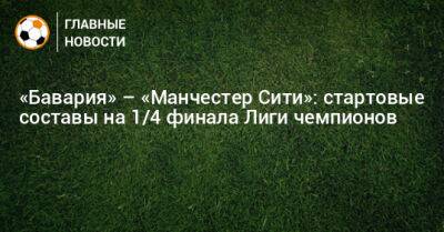 «Бавария» – «Манчестер Сити»: стартовые составы на 1/4 финала Лиги чемпионов - bombardir.ru