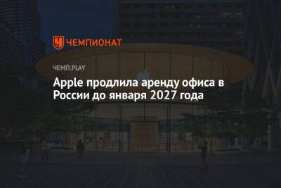 Apple продлила аренду офиса в России до января 2027 года - championat.com - Россия