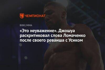 Василий Ломаченко - Александр Усик - Энтони Джошуа - «Это неуважение». Джошуа раскритиковал слова Ломаченко после своего реванша с Усиком - championat.com - Англия