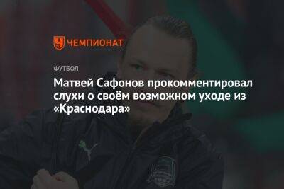 Матвей Сафонов - Матвей Сафонов прокомментировал слухи о своём возможном уходе из «Краснодара» - championat.com - Краснодар