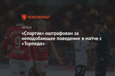 «Спартак» оштрафован за неподобающее поведение в матче с «Торпедо» - championat.com - Москва