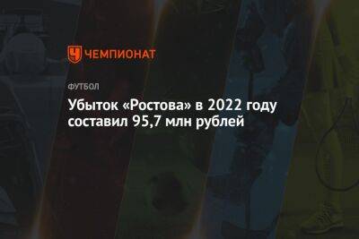 Валерий Карпин - Убыток «Ростова» в 2022 году составил 95,7 млн рублей - championat.com - Россия