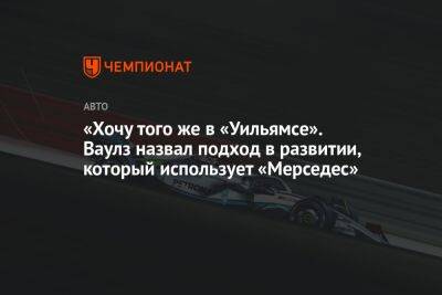 «Хочу того же в «Уильямсе». Ваулз назвал подход в развитии, который использует «Мерседес» - championat.com