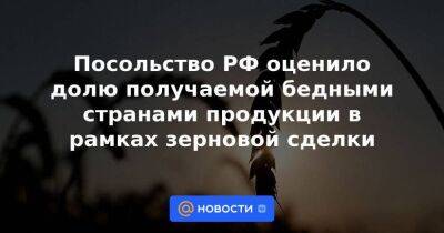 Посольство РФ оценило долю получаемой бедными странами продукции в рамках зерновой сделки - smartmoney.one - Россия - США - Украина - Вашингтон