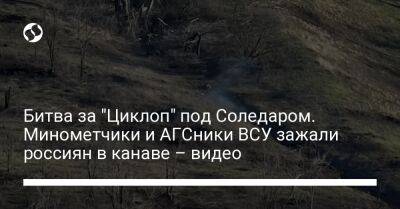 Битва за "Циклоп" под Соледаром. Минометчики и АГСники ВСУ зажали россиян в канаве – видео - liga.net - Украина - Северск