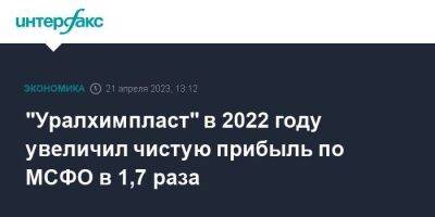 "Уралхимпласт" в 2022 году увеличил чистую прибыль по МСФО в 1,7 раза - smartmoney.one - Москва - Свердловская обл.