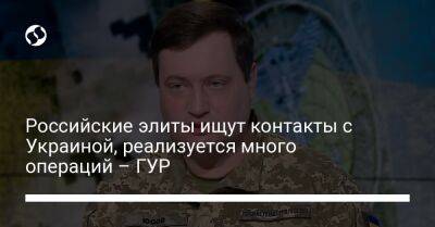 Андрей Юсов - Российские элиты ищут контакты с Украиной, реализуется много операций – ГУР - liga.net - Россия - Украина