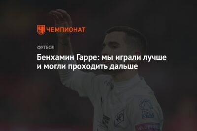 Бенхамин Гарре: мы играли лучше и могли проходить дальше - championat.com - Россия - Краснодар