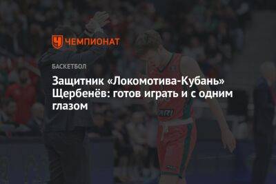 Защитник «Локомотива-Кубань» Щербенёв: готов играть и с одним глазом - championat.com - Москва - Краснодар - Нижний Новгород
