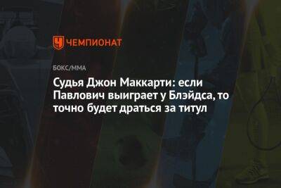 Сергей Павлович - Судья Джон Маккарти: если Павлович выиграет у Блэйдса, то точно будет драться за титул - championat.com - Россия - США