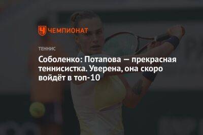 Анастасия Потапова - Арина Соболенко - Онс Жабер - Игой Свентек - Соболенко: Потапова — прекрасная теннисистка. Уверена, она скоро войдёт в топ-10 - championat.com - Россия - Белоруссия - Германия - Тунис