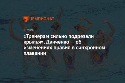 «Тренерам сильно подрезали крылья». Данченко — об изменениях правил в синхронном плавании - championat.com - Россия