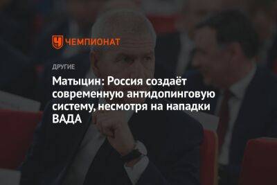 Камила Валиева - Олег Матыцин - Матыцин: Россия создаёт современную антидопинговую систему, несмотря на нападки ВАДА - championat.com - Россия