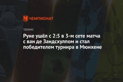 Руне ушёл с 2:5 в 3-м сете матча с ван де Зандсхулпом и стал победителем турнира в Мюнхене - championat.com - Германия - Дания