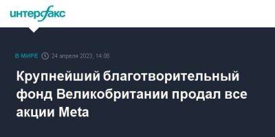 Крупнейший благотворительный фонд Великобритании продал все акции Meta - smartmoney.one - Москва - Россия - США - Англия - Великобритания - Microsoft