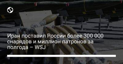 Иран поставил России более 300 000 снарядов и миллион патронов за полгода – WSJ - liga.net - Россия - США - Украина - Иран