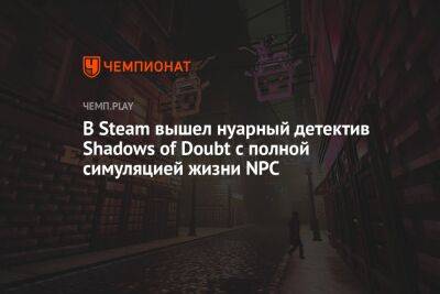 В Steam вышел нуарный детектив Shadows of Doubt с полной симуляцией жизни NPC - championat.com - Россия