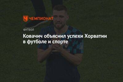 Ковачич объяснил успехи Хорватии в футболе и спорте - championat.com - Лондон - Хорватия