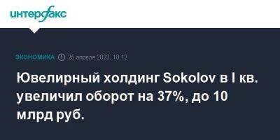 Ювелирный холдинг Sokolov в I кв. увеличил оборот на 37%, до 10 млрд руб. - smartmoney.one - Москва - Россия - Казахстан - Узбекистан - Белоруссия