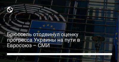 Брюссель отодвинул оценку прогресса Украины на пути в Евросоюз – СМИ - liga.net - Украина - Брюссель