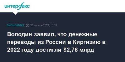 Вячеслав Володин - Жогорку Кенеша - Володин заявил, что денежные переводы из России в Киргизию в 2022 году достигли $2,78 млрд - smartmoney.one - Москва - Россия - Киргизия