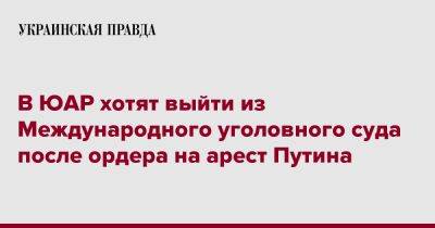 Владимир Путин - Сирил Рамафоса - В ЮАР хотят выйти из Международного уголовного суда после ордера на арест Путина - pravda.com.ua - Россия - Юар