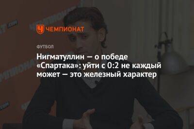 Руслан Нигматуллин - Антон Иванов - Нигматуллин — о победе «Спартака»: уйти с 0:2 не каждый может — это железный характер - championat.com - Россия - Краснодар