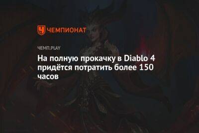 На полную прокачку в Diablo 4 придётся потратить более 150 часов - championat.com - Россия