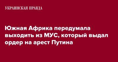 Владимир Путин - Южная Африка передумала выходить из МУС, который выдал ордер на арест Путина - pravda.com.ua - Россия - Юар