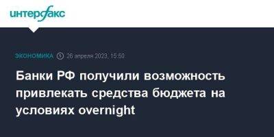 Банки РФ получили возможность привлекать средства бюджета на условиях overnight - smartmoney.one - Москва - Россия