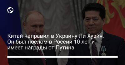 Владимир Зеленский - Владимир Путин - Си Цзиньпин - Ли Хуэй - Китай направил в Украину Ли Хуэйя. Он был послом в России 10 лет и имеет награды от Путина - liga.net - Москва - Россия - Китай - Украина - Киев - Пекин