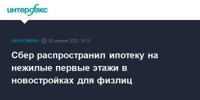 Сбер распространил ипотеку на нежилые первые этажи в новостройках для физлиц - smartmoney.one - Москва - Россия