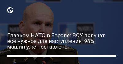 Владимир Зеленский - Главком НАТО в Европе: ВСУ получат все нужное для наступления, 98% машин уже поставлено - liga.net - США - Украина - Крым