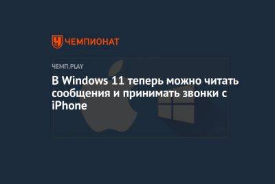 В Windows 11 теперь можно читать сообщения и принимать звонки с iPhone - championat.com - Microsoft