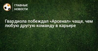Хосепа Гвардиолы - Гвардиола побеждал «Арсенал» чаще, чем любую другую команду в карьере - bombardir.ru