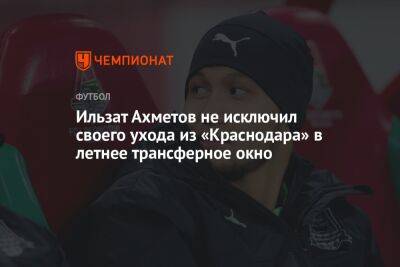Ильзат Ахметов - Ильзат Ахметов не исключил своего ухода из «Краснодара» в летнее трансферное окно - championat.com - Краснодар
