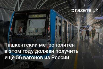 Ташкентский метрополитен в этом году должен получить ещё 56 вагонов из России - gazeta.uz - Россия - Узбекистан