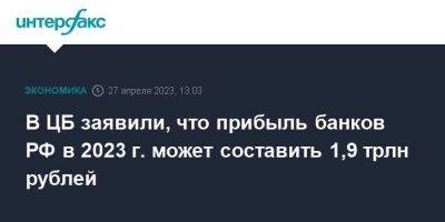 Ольга Полякова - В ЦБ заявили, что прибыль банков РФ в 2023 г. может составить 1,9 трлн рублей - smartmoney.one - Москва - Россия