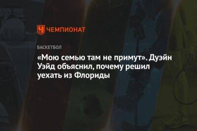 «Мою семью там не примут». Дуэйн Уэйд объяснил, почему решил уехать из Флориды - championat.com - шт.Флорида