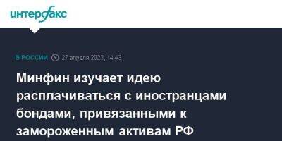 Алексей Моисеев - Эльвира Набиуллина - Владимир Кошелев - Минфин изучает идею расплачиваться с иностранцами бондами, привязанными к замороженным активам РФ - smartmoney.one - Москва - Россия