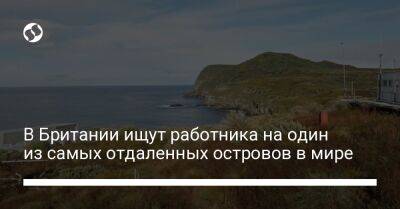 В Британии ищут работника на один из самых отдаленных островов в мире - liga.net - Украина - Киев - Англия - Шотландия - Антарктида - Юар