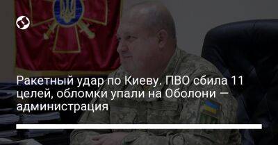 Сергей Попко - Ракетный удар по Киеву. ПВО сбила 11 целей, обломки упали на Оболони — администрация - liga.net - Украина - Киев - Купянск - Черкасская обл. - Умань - район Оболонский