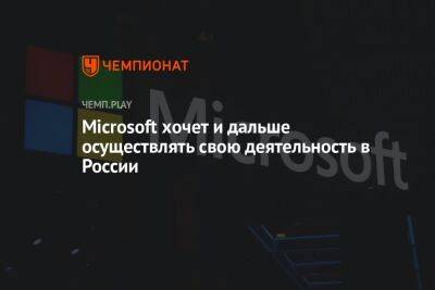 Microsoft хочет и дальше осуществлять свою деятельность в России - championat.com - Россия - США - Microsoft