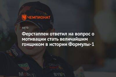 Максим Ферстаппен - Ферстаппен ответил на вопрос о мотивации стать величайшим гонщиком в истории Формулы-1 - championat.com