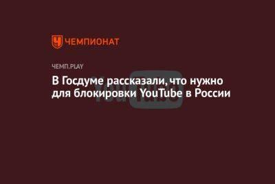 Антон Горелкин - В Госдуме рассказали, что нужно для блокировки YouTube в России - championat.com - Россия