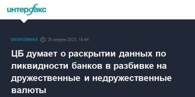 Эльвира Набиуллина - ЦБ думает о раскрытии данных по ликвидности банков в разбивке на дружественные и недружественные валюты - smartmoney.one - Москва - Россия